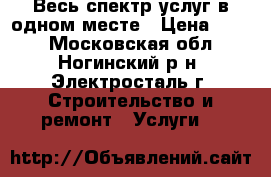 Весь спектр услуг в одном месте › Цена ­ 350 - Московская обл., Ногинский р-н, Электросталь г. Строительство и ремонт » Услуги   
